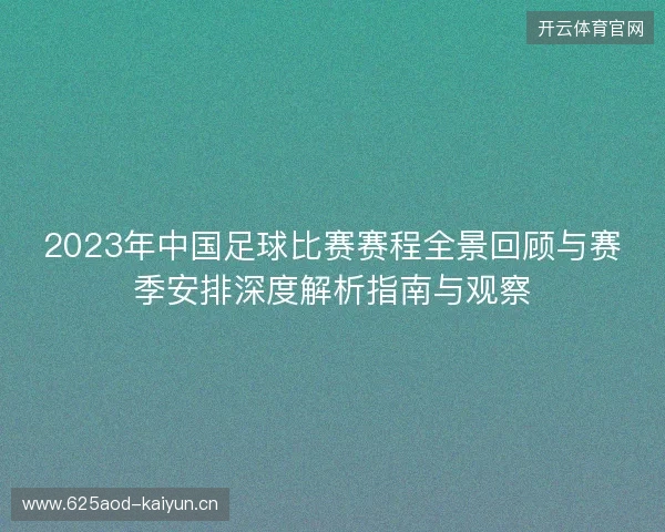 2023年中国足球比赛赛程全景回顾与赛季安排深度解析指南与观察